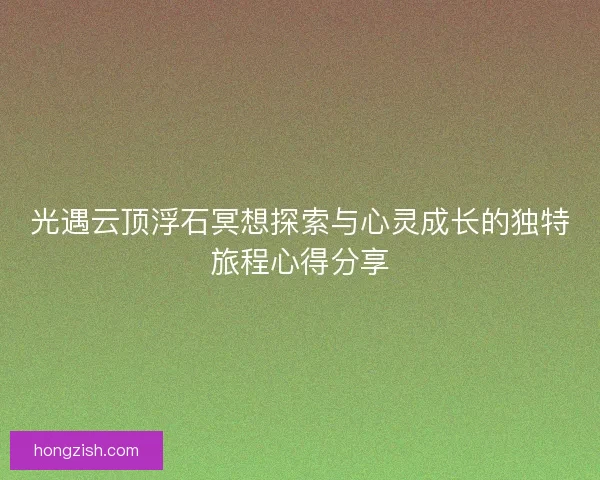 光遇云顶浮石冥想探索与心灵成长的独特旅程心得分享 光遇云顶浮石冥想探索与心灵成长的独特旅程心得分享