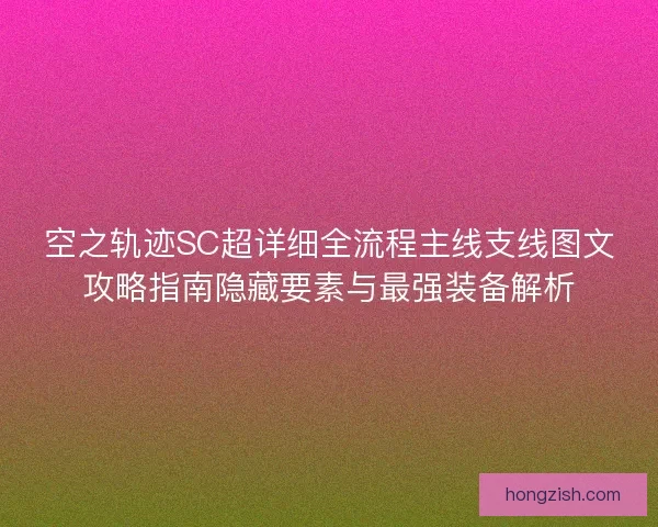 空之轨迹SC超详细全流程主线支线图文攻略指南隐藏要素与最强装备解析